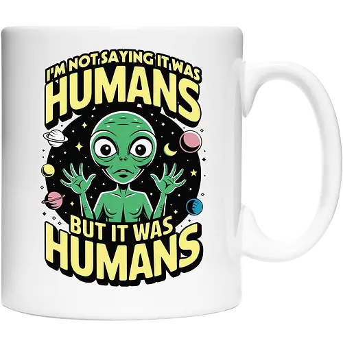 I'm not saying it was humans, but it was humans