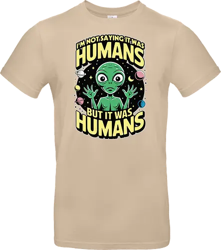 I'm not saying it was humans, but it was humans