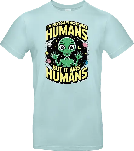 I'm not saying it was humans, but it was humans