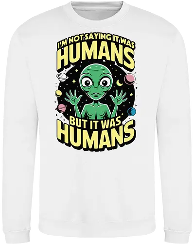 I'm not saying it was humans, but it was humans