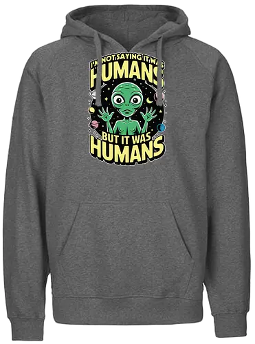 I'm not saying it was humans, but it was humans - space, cartoon, green, celestial, alien, humor, planets, stars, extraterrestrial - Fairtrade Hoodie