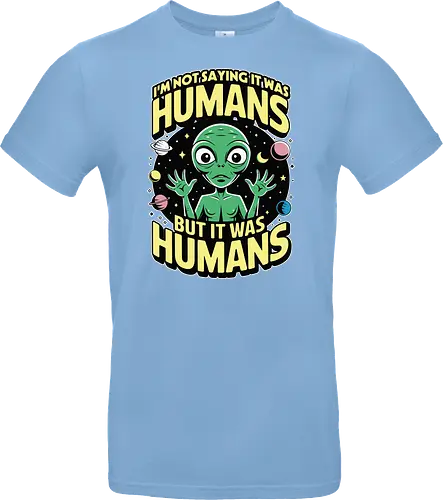 I'm not saying it was humans, but it was humans