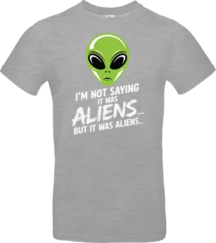 I'm not saying it was aliens... but it was aliens…