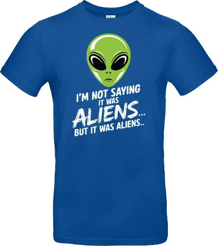 I'm not saying it was aliens... but it was aliens…
