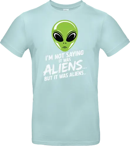 I'm not saying it was aliens... but it was aliens…