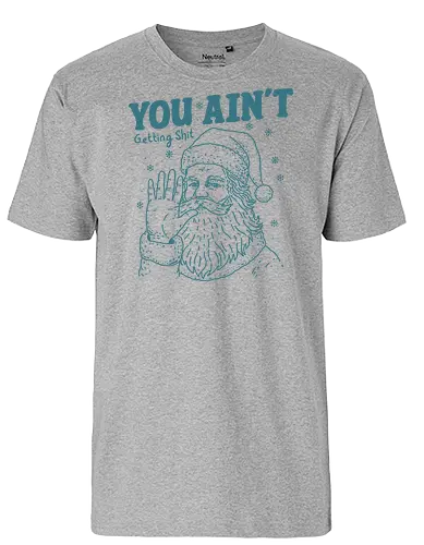 You Ain’t Getting Shit Funny Santa - santa, santa claus, Christmas, merry Christmas, funny, minimalist, vintage, Christmas holiday, holidays - Fairtrade T-Shirt