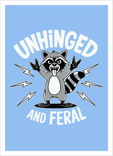 Unhinged and Feral