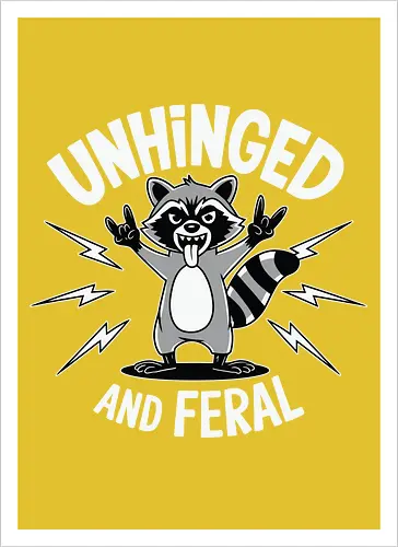 Unhinged and Feral
