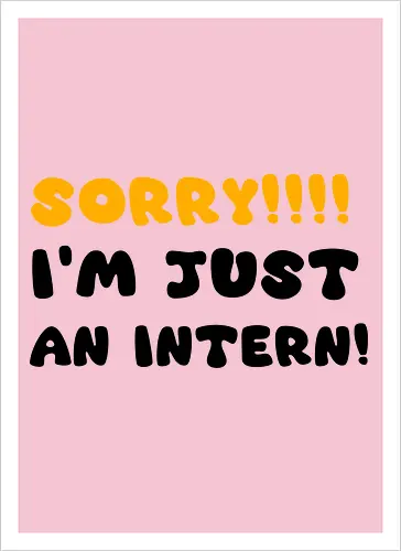 Sorry!!! I'm Just An Intern Art