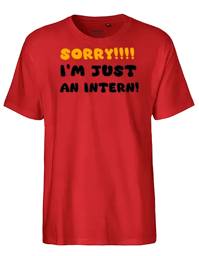 Sorry!!! I'm Just An Intern Art - gaming, anime, nerd, television, joke, meme, vintage, funny quote, funny, memes, funnytee, funny pop, humor, parody, geek - Fairtrade T-Shirt
