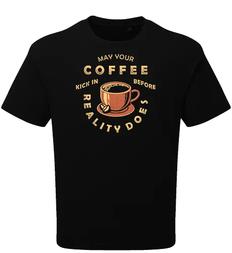 May Your Coffee Kick In Before Reality Does