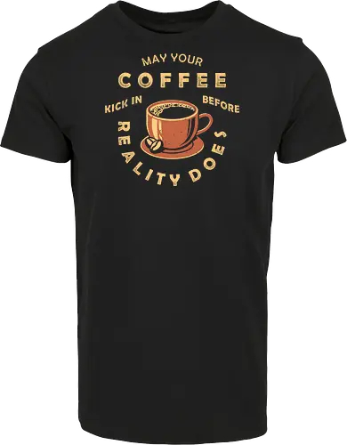 May Your Coffee Kick In Before Reality Does
