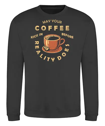 May Your Coffee Kick In Before Reality Does - coffee, latte, black coffee, caffeine, decaf, work life, Anti Social, hate morning, quote, coffee quote, 1899, against reality, better latte than never, not a morning person, introvert, anti human, anti people, funny, joke, meme, internet meme, hilarious, funny meme, vintage colors, retro style - Sweatshirt