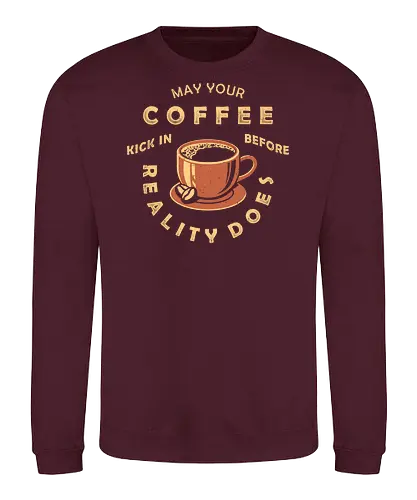 May Your Coffee Kick In Before Reality Does - coffee, latte, black coffee, caffeine, decaf, work life, Anti Social, hate morning, quote, coffee quote, 1899, against reality, better latte than never, not a morning person, introvert, anti human, anti people, funny, joke, meme, internet meme, hilarious, funny meme, vintage colors, retro style - Sweatshirt
