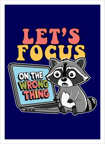 Let's Focus On The Wrong Thing