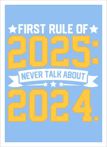 First rule of 2025: Never talk about 2024