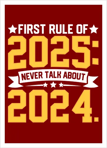 First rule of 2025: Never talk about 2024