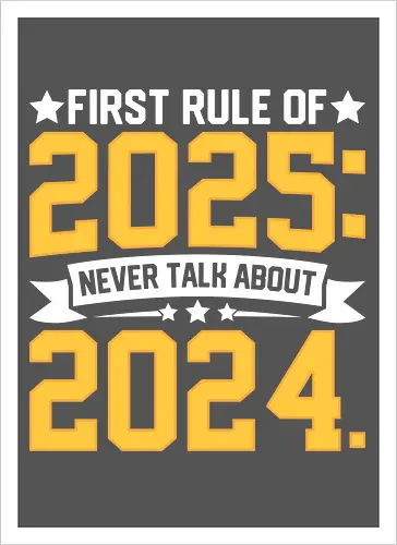 First rule of 2025: Never talk about 2024