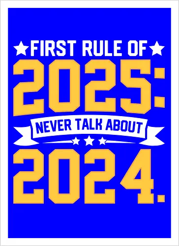 First rule of 2025: Never talk about 2024