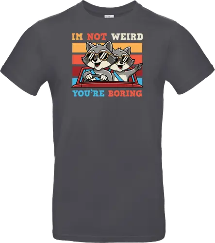 I'm not weird, you're boring