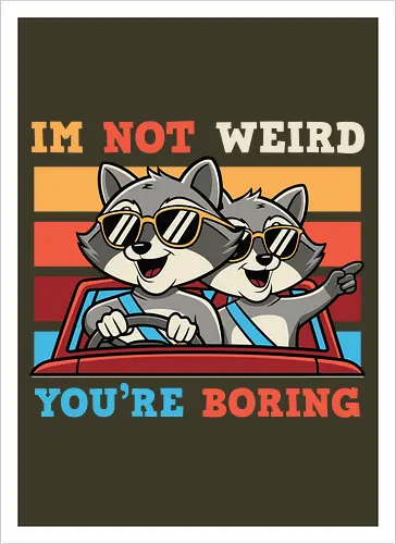 I'm not weird, you're boring