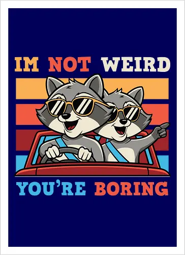 I'm not weird, you're boring