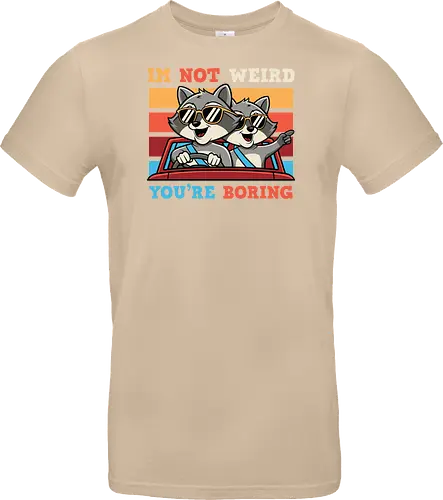 I'm not weird, you're boring