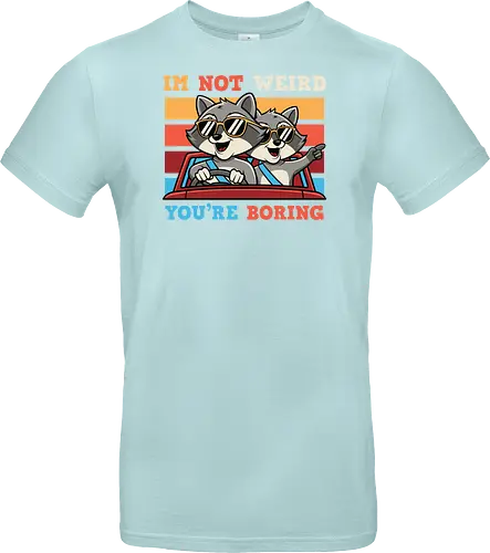 I'm not weird, you're boring