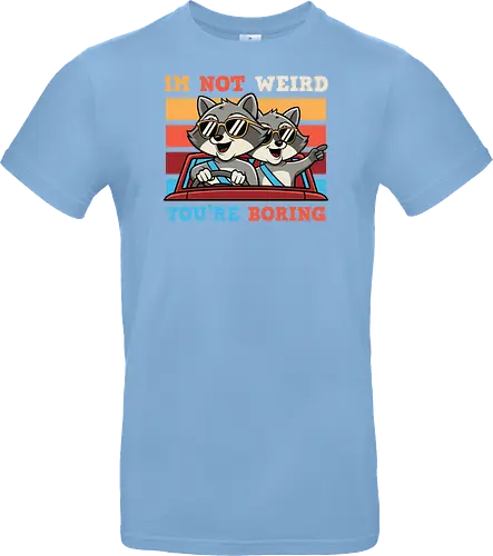 I'm not weird, you're boring
