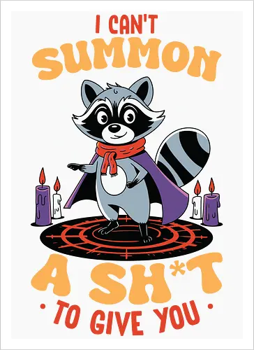 I can't summon a sh*t to give you