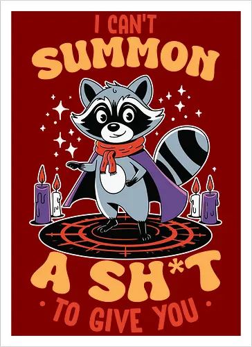 I can't summon a sh*t to give you
