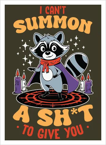 I can't summon a sh*t to give you