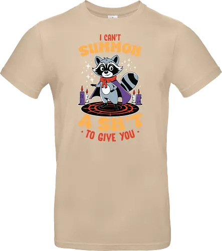 I can't summon a sh*t to give you