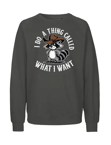 I do a thing called what I want - raccoon, cartoon, cowboy hat, humorous, text, attitude, western, playful, expression - Fairtrade Sweatshirt