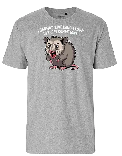 I cannot 'Live Laugh Love' in these conditions. - opossum, cartoon, humor, distressed, expression, text, quote, funny, sentiment, frustration - Fairtrade T-Shirt