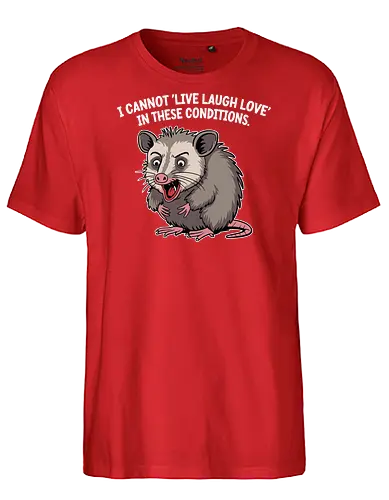 I cannot 'Live Laugh Love' in these conditions. - opossum, cartoon, humor, distressed, expression, text, quote, funny, sentiment, frustration - Fairtrade T-Shirt
