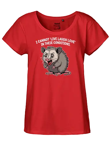 I cannot 'Live Laugh Love' in these conditions. - opossum, cartoon, humor, distressed, expression, text, quote, funny, sentiment, frustration - Fairtrade Girl Shirt