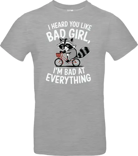 I heard you like bad girl, I'm bad at everything