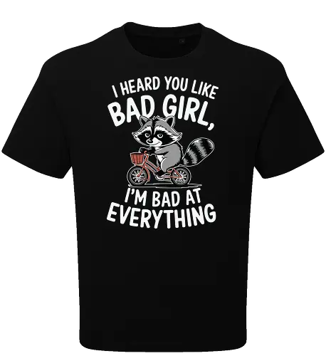 I heard you like bad girl, I'm bad at everything