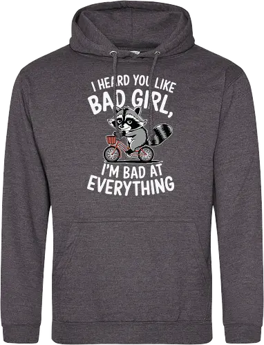 I heard you like bad girl, I'm bad at everything