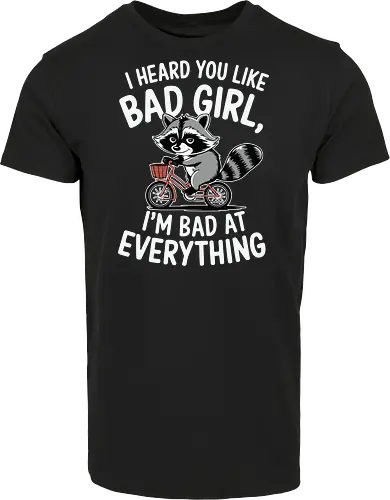 I heard you like bad girl, I'm bad at everything
