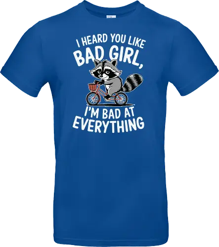 I heard you like bad girl, I'm bad at everything