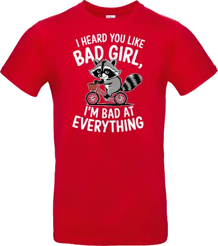 I heard you like bad girl, I'm bad at everything