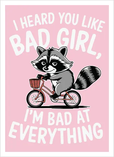 I heard you like bad girl, I'm bad at everything