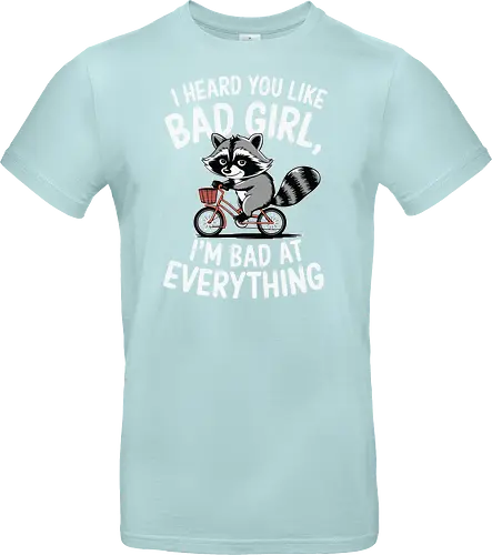 I heard you like bad girl, I'm bad at everything