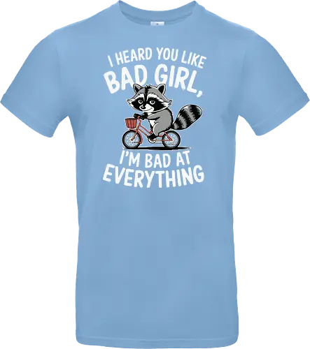 I heard you like bad girl, I'm bad at everything