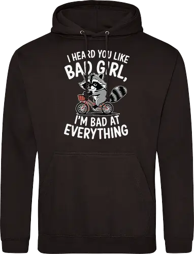 I heard you like bad girl, I'm bad at everything