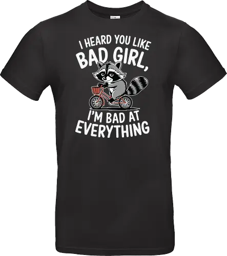 I heard you like bad girl, I'm bad at everything