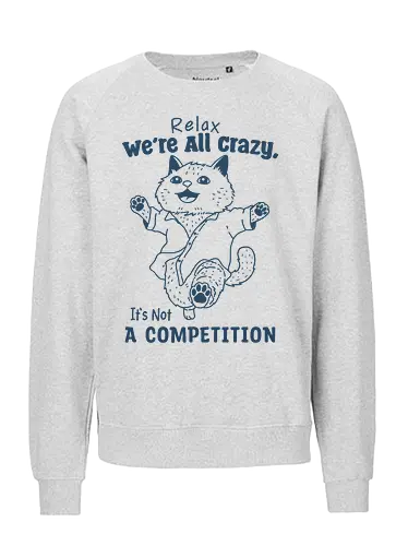 Relax We’re All Crazy - humor, relax, we’re all crazy, it’s not, a competition, meme, funny, cat, minimalist - Fairtrade Sweatshirt