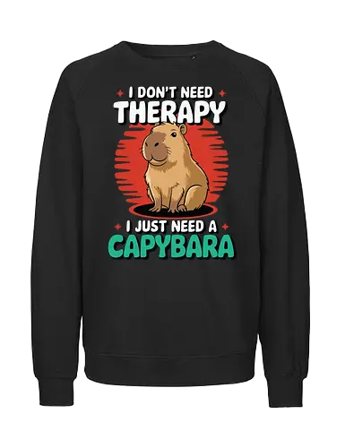 I don't need therapy, I just need a capybara - capybara, humor, therapy, text, design, animal, cute, cartoon, poster, graphic - Fairtrade Sweatshirt